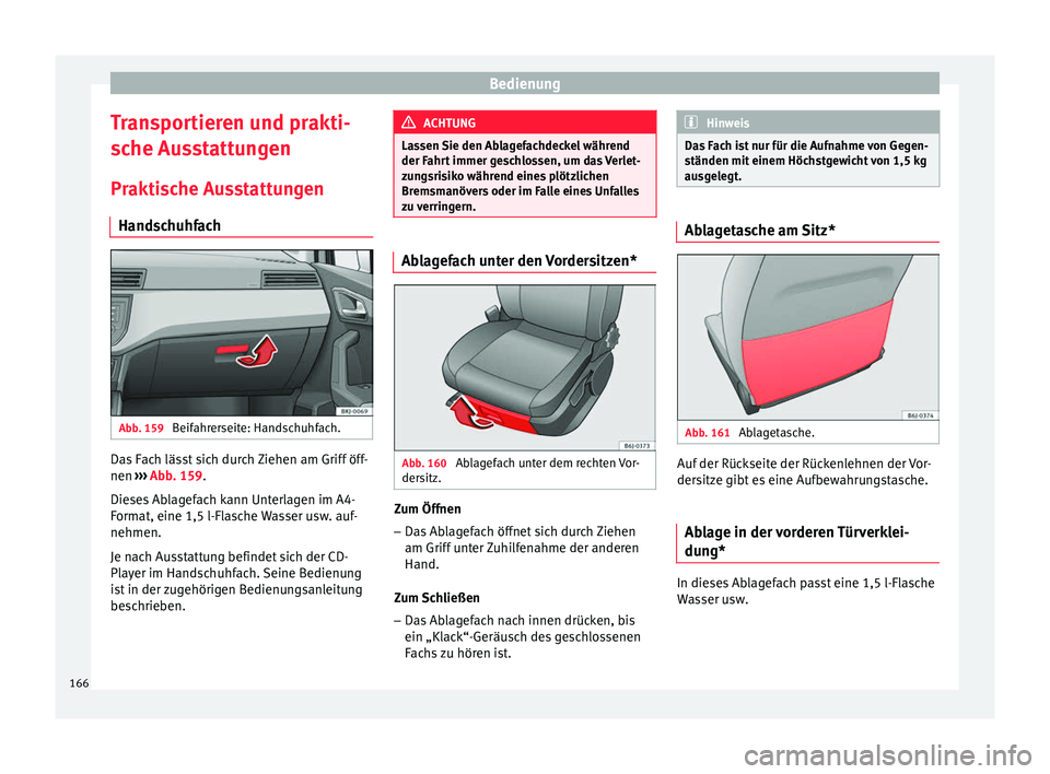 Seat Ibiza 2017 Betriebsanleitung (in German) Bedienung
Transportieren und prakti-
s c
he Au
sstattungen
Praktische Ausstattungen Handschuhfach Abb. 159
Beifahrerseite: Handschuhfach. Das Fach lässt sich durch Ziehen am Griff öff-
nen
››
Seat Ibiza 2017 Betriebsanleitung (in German) Bedienung
Transportieren und prakti-
s c
he Au
sstattungen
Praktische Ausstattungen Handschuhfach Abb. 159
Beifahrerseite: Handschuhfach. Das Fach lässt sich durch Ziehen am Griff öff-
nen
››