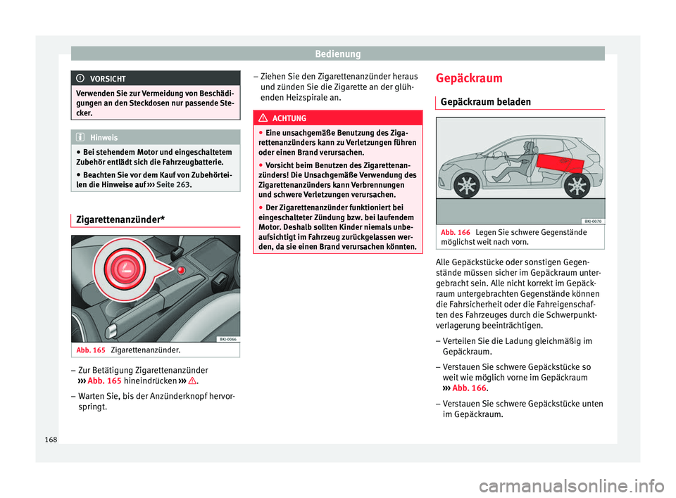 Seat Ibiza 2017 Betriebsanleitung (in German) Bedienung
VORSICHT
Verwenden Sie zur Vermeidung von Beschädi-
gun g
en an den Steckdosen nur passende Ste-
cker. Hinweis
● Bei s t
ehendem Motor und eingeschaltetem
Zubehör entlädt sich die Fahr Seat Ibiza 2017 Betriebsanleitung (in German) Bedienung
VORSICHT
Verwenden Sie zur Vermeidung von Beschädi-
gun g
en an den Steckdosen nur passende Ste-
cker. Hinweis
● Bei s t
ehendem Motor und eingeschaltetem
Zubehör entlädt sich die Fahr