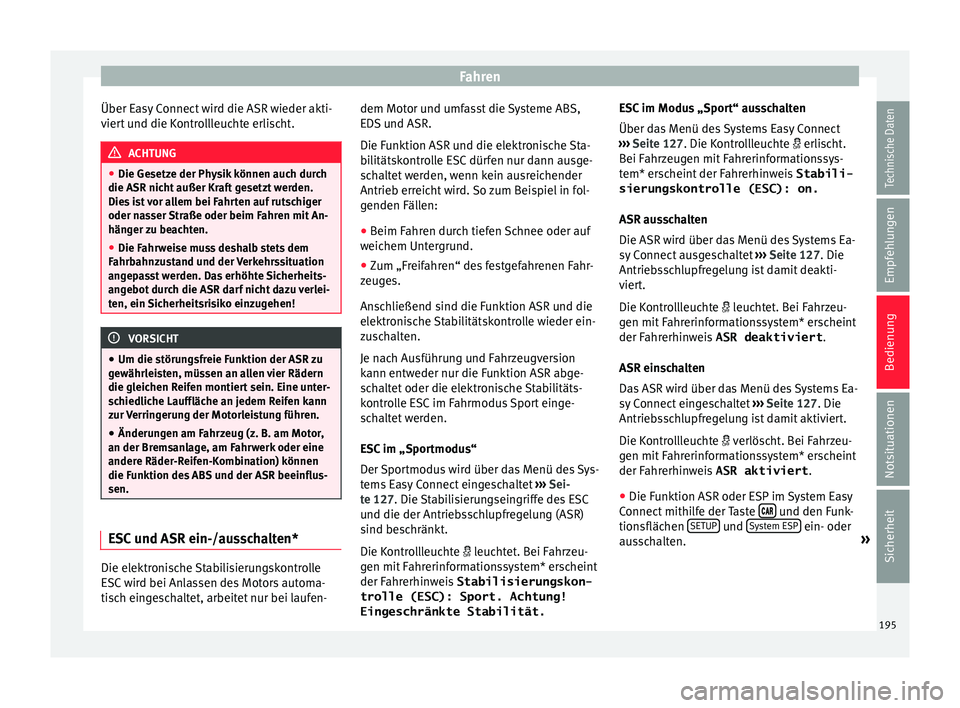 Seat Ibiza 2017 Betriebsanleitung (in German) Fahren
Über Easy Connect wird die ASR wieder akti-
v ier
t
und die Kontrollleuchte erlischt. ACHTUNG
● Die Gesetz e der Ph
ysik können auch durch
die ASR nicht außer Kraft gesetzt werden.
Dies Seat Ibiza 2017 Betriebsanleitung (in German) Fahren
Über Easy Connect wird die ASR wieder akti-
v ier
t
und die Kontrollleuchte erlischt. ACHTUNG
● Die Gesetz e der Ph
ysik können auch durch
die ASR nicht außer Kraft gesetzt werden.
Dies