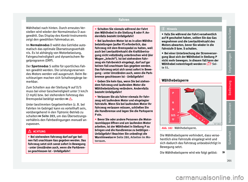 Seat Ibiza 2017 Betriebsanleitung (in German) Fahren
Wählhebel nach hinten. Durch erneutes Ver-
s t
el
len wird wieder der Normalmodus D aus-
gewählt. Das Display des Kombi-Instruments
zeigt den gewählten Fahrmodus an.
Im Normalmodus D wählt Seat Ibiza 2017 Betriebsanleitung (in German) Fahren
Wählhebel nach hinten. Durch erneutes Ver-
s t
el
len wird wieder der Normalmodus D aus-
gewählt. Das Display des Kombi-Instruments
zeigt den gewählten Fahrmodus an.
Im Normalmodus D wählt