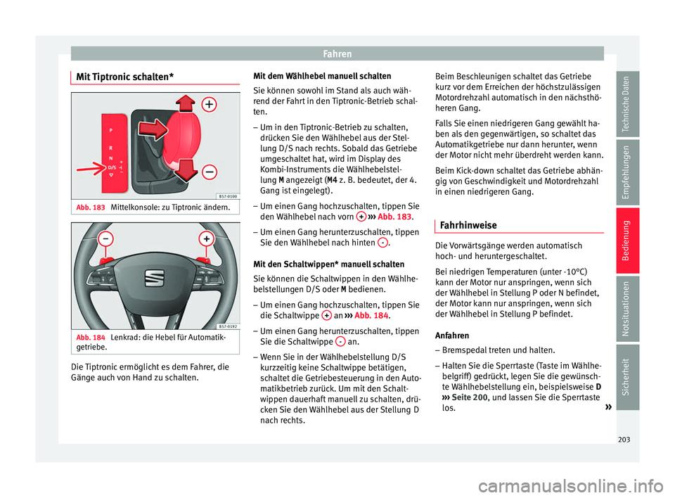 Seat Ibiza 2017 Betriebsanleitung (in German) Fahren
Mit Tiptronic schalten* Abb. 183
Mittelkonsole: zu Tiptronic ändern. Abb. 184
Lenkrad: die Hebel für Automatik-
g etrie
be. Die Tiptronic ermöglicht es dem Fahrer, die
Gän
g
e auc
h von H Seat Ibiza 2017 Betriebsanleitung (in German) Fahren
Mit Tiptronic schalten* Abb. 183
Mittelkonsole: zu Tiptronic ändern. Abb. 184
Lenkrad: die Hebel für Automatik-
g etrie
be. Die Tiptronic ermöglicht es dem Fahrer, die
Gän
g
e auc
h von H