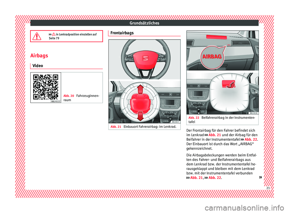 Seat Ibiza 2017  Betriebsanleitung (in German) Grundsätzliches
›››  in Lenkradposition einstellen auf
Seite 79 Airbags
Video Abb. 20 
Fahrzeuginnen-
r aum Frontairbags
Abb. 21 
Einbauort Fahrerairbag: im Lenkrad. Abb. 22 
Beifahrerairbag