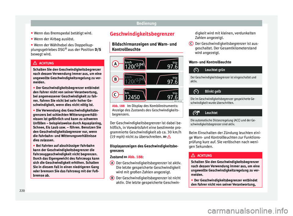 Seat Ibiza 2017 Betriebsanleitung (in German) Bedienung
● Wenn d
a
s Bremspedal betätigt wird.
● Wenn der Airbag auslöst.
● Wenn der Wählhebel des Doppelkup-
plun
gsgetriebes DSG ®
aus der Position D/S
bewegt wird. ACHTUNG
Schalten S Seat Ibiza 2017 Betriebsanleitung (in German) Bedienung
● Wenn d
a
s Bremspedal betätigt wird.
● Wenn der Airbag auslöst.
● Wenn der Wählhebel des Doppelkup-
plun
gsgetriebes DSG ®
aus der Position D/S
bewegt wird. ACHTUNG
Schalten S