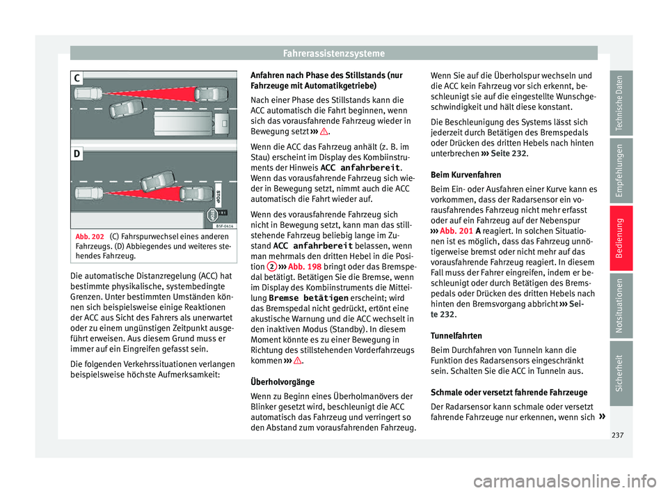 Seat Ibiza 2017  Betriebsanleitung (in German) Fahrerassistenzsysteme
Abb. 202 
(C) Fahrspurwechsel eines anderen
F ahr
z
eugs. (D) Abbiegendes und weiteres ste-
hendes Fahrzeug. Die automatische Distanzregelung (ACC) hat
be
s
timmt

e physikalisc
