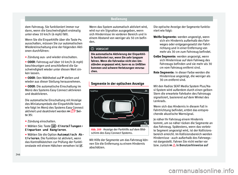 Seat Ibiza 2017 Betriebsanleitung (in German) Bedienung
dem Fahrzeug. Sie funktioniert immer nur
d ann, w
enn die Ge
schwindigkeit erstmalig
unter etwa 10 km/h (6 mph) fällt.
Wenn Sie die Einparkhilfe über die Taste
ausschalten, müssen Sie Seat Ibiza 2017 Betriebsanleitung (in German) Bedienung
dem Fahrzeug. Sie funktioniert immer nur
d ann, w
enn die Ge
schwindigkeit erstmalig
unter etwa 10 km/h (6 mph) fällt.
Wenn Sie die Einparkhilfe über die Taste
ausschalten, müssen Sie