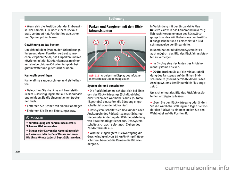 Seat Ibiza 2017 Betriebsanleitung (in German) Bedienung
● Wenn s
ic
h die Position oder der Einbauwin-
kel der Kamera, z. B. nach einem Heckauf-
prall, verändert hat. Fachbetrieb aufsuchen
und System prüfen lassen.
Gewöhnung an das System
Um Seat Ibiza 2017 Betriebsanleitung (in German) Bedienung
● Wenn s
ic
h die Position oder der Einbauwin-
kel der Kamera, z. B. nach einem Heckauf-
prall, verändert hat. Fachbetrieb aufsuchen
und System prüfen lassen.
Gewöhnung an das System
Um