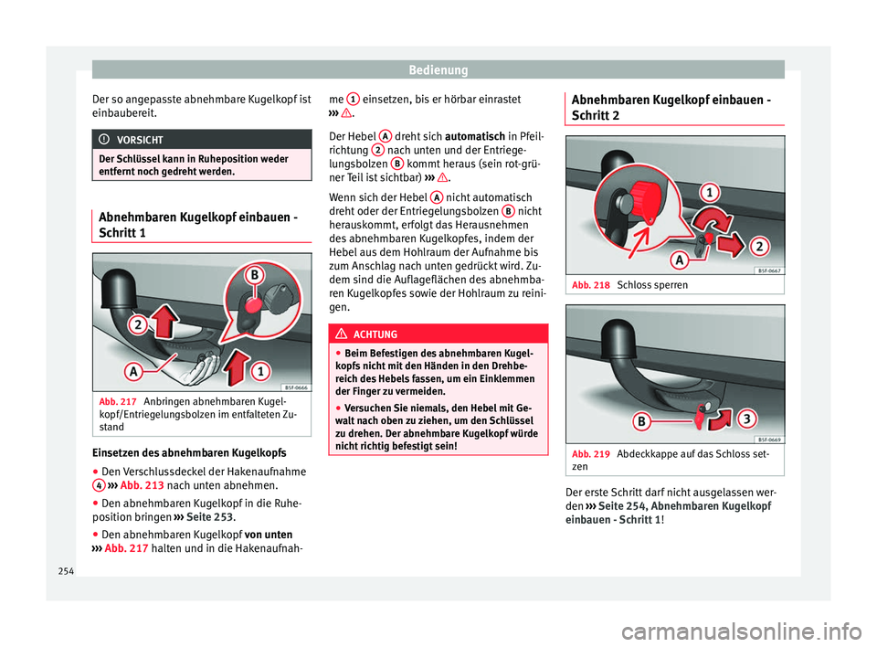 Seat Ibiza 2017 Betriebsanleitung (in German) Bedienung
Der so angepasste abnehmbare Kugelkopf ist
einb auber
eit
. VORSICHT
Der Schlüssel kann in Ruheposition weder
entfernt noc
h gedreht werden.Abnehmbaren Kugelkopf einbauen -
Schritt
1 Abb Seat Ibiza 2017 Betriebsanleitung (in German) Bedienung
Der so angepasste abnehmbare Kugelkopf ist
einb auber
eit
. VORSICHT
Der Schlüssel kann in Ruheposition weder
entfernt noc
h gedreht werden.Abnehmbaren Kugelkopf einbauen -
Schritt
1 Abb