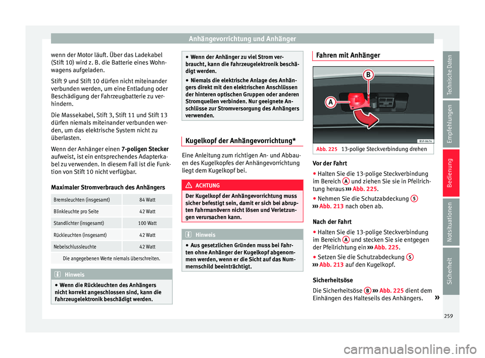 Seat Ibiza 2017 Betriebsanleitung (in German) Anhängevorrichtung und Anhänger
wenn der Motor läuft. Über das Ladekabel
(Stif t
10) w
ird z. B. die Batterie eines Wohn-
wagens aufgeladen.
Stift 9 und Stift 10 dürfen nicht miteinander
verbund Seat Ibiza 2017 Betriebsanleitung (in German) Anhängevorrichtung und Anhänger
wenn der Motor läuft. Über das Ladekabel
(Stif t
10) w
ird z. B. die Batterie eines Wohn-
wagens aufgeladen.
Stift 9 und Stift 10 dürfen nicht miteinander
verbund