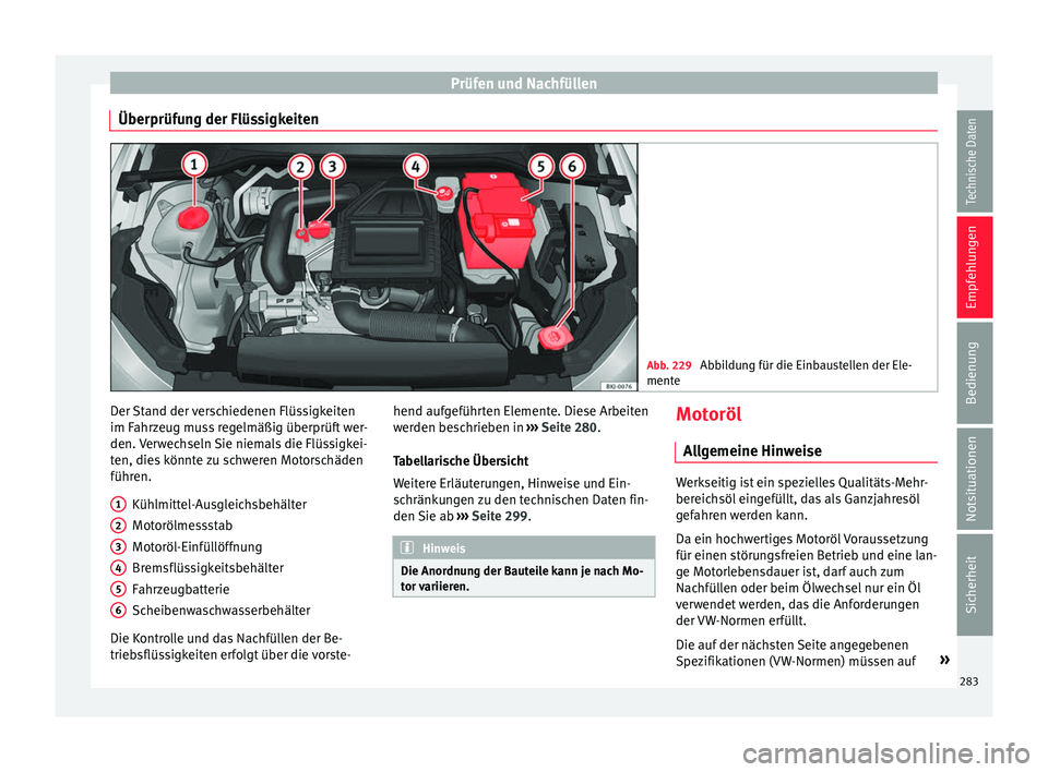 Seat Ibiza 2017 Betriebsanleitung (in German) Prüfen und Nachfüllen
Überprüfung der Flüssigkeiten Abb. 229
Abbildung für die Einbaustellen der Ele-
mente Der Stand der verschiedenen Flüssigkeiten
im F
ahr
z
eug muss regelmäßig überprü Seat Ibiza 2017 Betriebsanleitung (in German) Prüfen und Nachfüllen
Überprüfung der Flüssigkeiten Abb. 229
Abbildung für die Einbaustellen der Ele-
mente Der Stand der verschiedenen Flüssigkeiten
im F
ahr
z
eug muss regelmäßig überprü