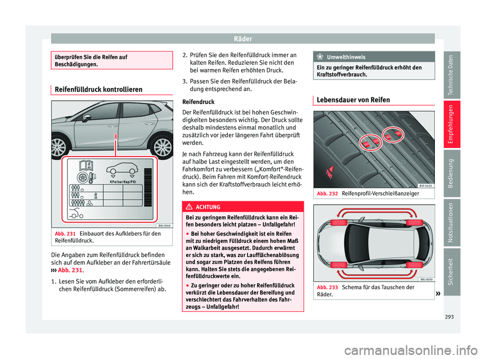 Seat Ibiza 2017 Betriebsanleitung (in German) Räder
überprüfen Sie die Reifen auf
Be
s
chädigungen. Reifenfülldruck kontrollieren
Abb. 231
Einbauort des Aufklebers für den
R eif
enfül
ldruck. Die Angaben zum Reifenfülldruck befinden
s
i Seat Ibiza 2017 Betriebsanleitung (in German) Räder
überprüfen Sie die Reifen auf
Be
s
chädigungen. Reifenfülldruck kontrollieren
Abb. 231
Einbauort des Aufklebers für den
R eif
enfül
ldruck. Die Angaben zum Reifenfülldruck befinden
s
i