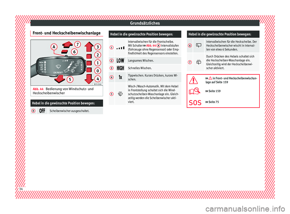 Seat Ibiza 2017  Betriebsanleitung (in German) Grundsätzliches
Front- und Heckscheibenwischanlage Abb. 44 
Bedienung von Windschutz- und
Hec k
s
cheibenwischer
Hebel in die gewünschte Position bewegen:
0 Scheibenwischer ausgeschaltet.
H