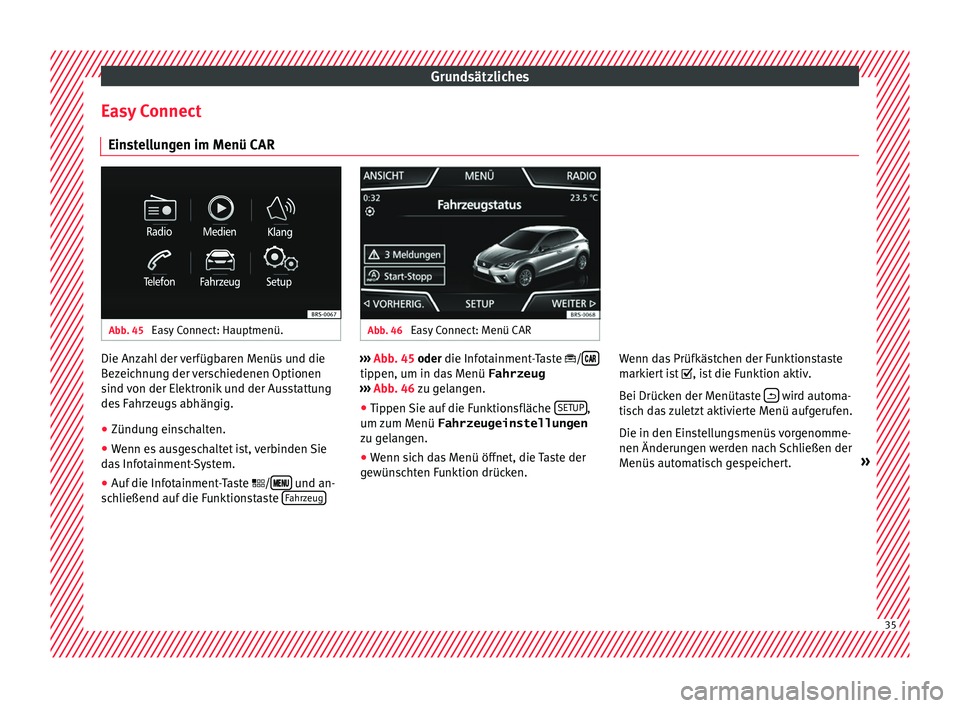 Seat Ibiza 2017 Betriebsanleitung (in German) Grundsätzliches
Easy Connect Ein s
t
ellungen im Menü CAR Abb. 45
Easy Connect: Hauptmenü. Abb. 46
Easy Connect: Menü CAR Die Anzahl der verfügbaren Menüs und die
B
ez
eic
hnung der verschied Seat Ibiza 2017 Betriebsanleitung (in German) Grundsätzliches
Easy Connect Ein s
t
ellungen im Menü CAR Abb. 45
Easy Connect: Hauptmenü. Abb. 46
Easy Connect: Menü CAR Die Anzahl der verfügbaren Menüs und die
B
ez
eic
hnung der verschied