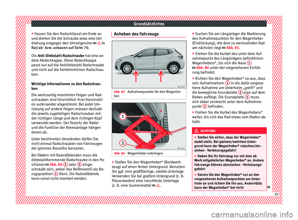Seat Ibiza 2017 Betriebsanleitung (in German) Grundsätzliches
● Fa
s
sen Sie den Radschlüssel am Ende an
und drehen Sie die Schraube etwa eine Um-
drehung entgegen den Uhrzeigersinn ››› in
R a
d ab- b
zw. anbauen auf Seite 70.
Die Seat Ibiza 2017 Betriebsanleitung (in German) Grundsätzliches
● Fa
s
sen Sie den Radschlüssel am Ende an
und drehen Sie die Schraube etwa eine Um-
drehung entgegen den Uhrzeigersinn ››› in
R a
d ab- b
zw. anbauen auf Seite 70.
Die