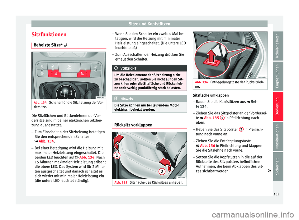 Seat Ibiza 5D 2016 Betriebsanleitung (in German) Sitze und Kopfstützen
Sitzfunktionen B eheiz
t
e Sitze* Abb. 134
Schalter für die Sitzheizung der Vor-
der s
itz
e. Die Sitzflächen und Rückenlehnen der Vor-
der
s
itz
e sind mit einer elek Seat Ibiza 5D 2016 Betriebsanleitung (in German) Sitze und Kopfstützen
Sitzfunktionen B eheiz
t
e Sitze* Abb. 134
Schalter für die Sitzheizung der Vor-
der s
itz
e. Die Sitzflächen und Rückenlehnen der Vor-
der
s
itz
e sind mit einer elek