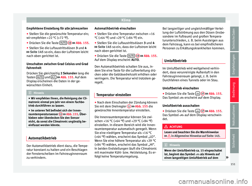 Seat Ibiza 5D 2016 Betriebsanleitung (in German) Klima
Empfohlene Einstellung für alle Jahreszeiten
● Stellen Sie die gewünschte Temperatur ein;
w ir empf
eh
len +22 °C (+72 °F).
● Drücken Sie die Taste AUTO
13
› ››
Abb
. 155.
Seat Ibiza 5D 2016 Betriebsanleitung (in German) Klima
Empfohlene Einstellung für alle Jahreszeiten
● Stellen Sie die gewünschte Temperatur ein;
w ir empf
eh
len +22 °C (+72 °F).
● Drücken Sie die Taste AUTO
13
› ››
Abb
. 155.