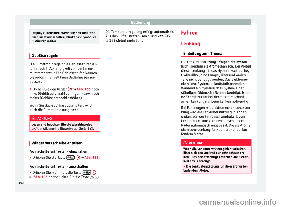 Seat Ibiza 5D 2016 Betriebsanleitung (in German) Bedienung
Display zu leuchten. Wenn Sie den Umluftbe-
trieb nic
ht
ausschalten, blinkt das Symbol ca.
5 Minuten weiter. Gebläse regeln
Die Climatronic regelt die Gebläsestufen au-
tom
ati
sch in A Seat Ibiza 5D 2016 Betriebsanleitung (in German) Bedienung
Display zu leuchten. Wenn Sie den Umluftbe-
trieb nic
ht
ausschalten, blinkt das Symbol ca.
5 Minuten weiter. Gebläse regeln
Die Climatronic regelt die Gebläsestufen au-
tom
ati
sch in A