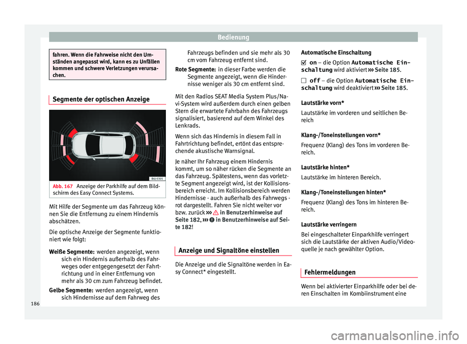 Seat Ibiza 5D 2016 Betriebsanleitung (in German) Bedienung
fahren. Wenn die Fahrweise nicht den Um-
ständen an
g
epasst wird, kann es zu Unfällen
kommen und schwere Verletzungen verursa-
chen. Segmente der optischen Anzeige
Abb. 167
Anzeige der P Seat Ibiza 5D 2016 Betriebsanleitung (in German) Bedienung
fahren. Wenn die Fahrweise nicht den Um-
ständen an
g
epasst wird, kann es zu Unfällen
kommen und schwere Verletzungen verursa-
chen. Segmente der optischen Anzeige
Abb. 167
Anzeige der P