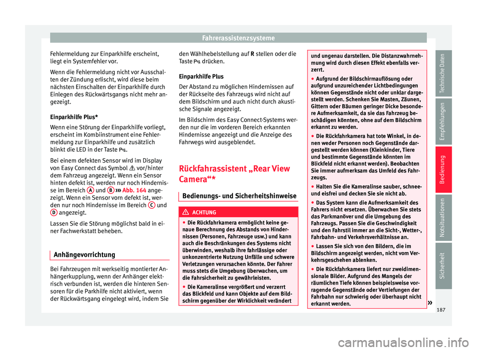 Seat Ibiza 5D 2016 Betriebsanleitung (in German) Fahrerassistenzsysteme
Fehlermeldung zur Einparkhilfe erscheint,
lie g
t
ein Systemfehler vor.
Wenn die Fehlermeldung nicht vor Ausschal-
ten der Zündung erlischt, wird diese beim
nächsten Einschal Seat Ibiza 5D 2016 Betriebsanleitung (in German) Fahrerassistenzsysteme
Fehlermeldung zur Einparkhilfe erscheint,
lie g
t
ein Systemfehler vor.
Wenn die Fehlermeldung nicht vor Ausschal-
ten der Zündung erlischt, wird diese beim
nächsten Einschal