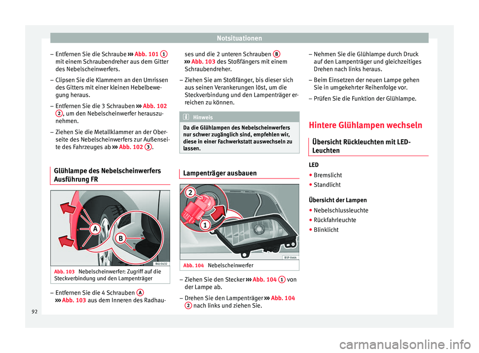 Seat Ibiza 5D 2016 Betriebsanleitung (in German) Notsituationen
– Entf ernen
Sie die
Schraube ››› Abb. 101 1 mit einem Schraubendreher aus dem Gitter
de
s
Ne
belscheinwerfers.
– Clipsen Sie die Klammern an den Umrissen
des Gitt
ers mi Seat Ibiza 5D 2016 Betriebsanleitung (in German) Notsituationen
– Entf ernen
Sie die
Schraube ››› Abb. 101 1 mit einem Schraubendreher aus dem Gitter
de
s
Ne
belscheinwerfers.
– Clipsen Sie die Klammern an den Umrissen
des Gitt
ers mi