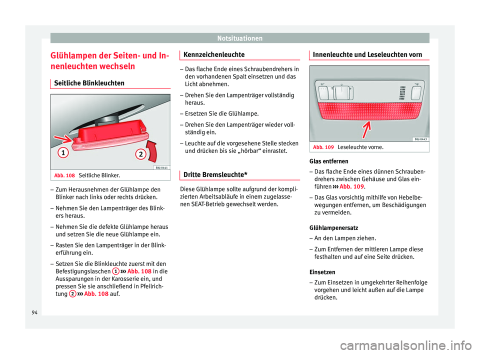 Seat Ibiza 5D 2016 Betriebsanleitung (in German) Notsituationen
Glühlampen der Seiten- und In-
nen l
euc
hten wechseln
Seitliche Blinkleuchten Abb. 108
Seitliche Blinker. –
Zum Herausnehmen der Glühlampe den
Blink er n
ac
h links oder rechts d Seat Ibiza 5D 2016 Betriebsanleitung (in German) Notsituationen
Glühlampen der Seiten- und In-
nen l
euc
hten wechseln
Seitliche Blinkleuchten Abb. 108
Seitliche Blinker. –
Zum Herausnehmen der Glühlampe den
Blink er n
ac
h links oder rechts d