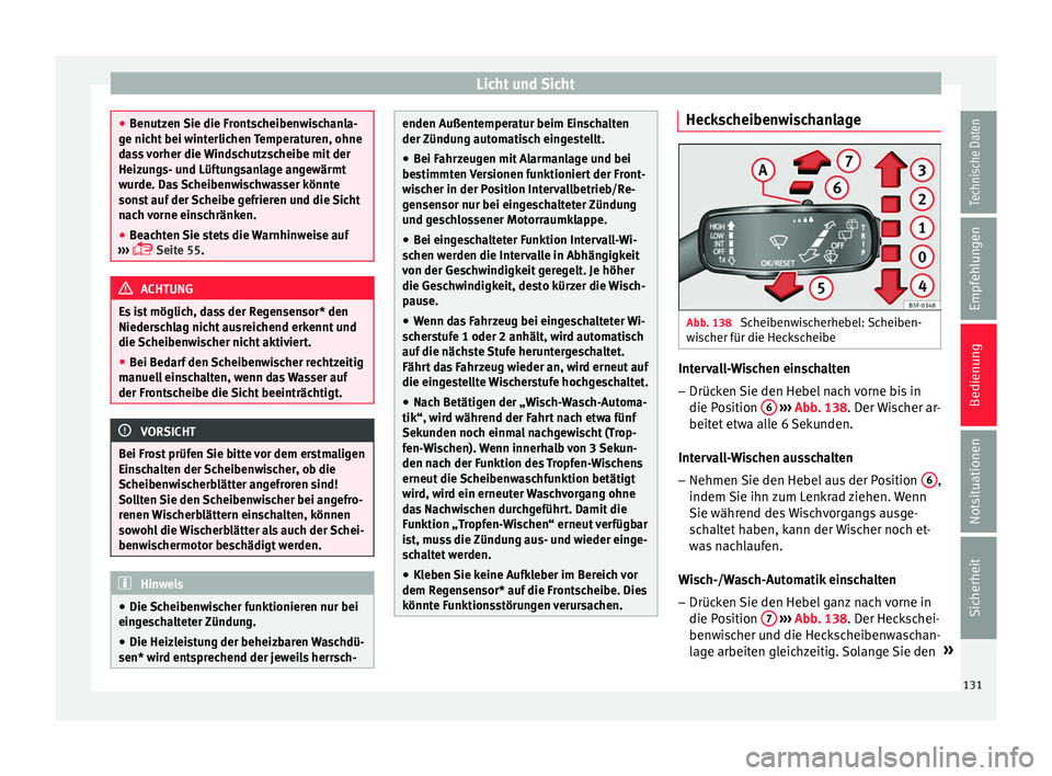 Seat Ibiza ST 2016  Betriebsanleitung (in German) Licht und Sicht
●
Benutzen  Sie die Fr
ontscheibenwischanla-
ge nicht bei winterlichen Temperaturen, ohne
dass vorher die Windschutzscheibe mit der
Heizungs- und Lüftungsanlage angewärmt
wurde. Da