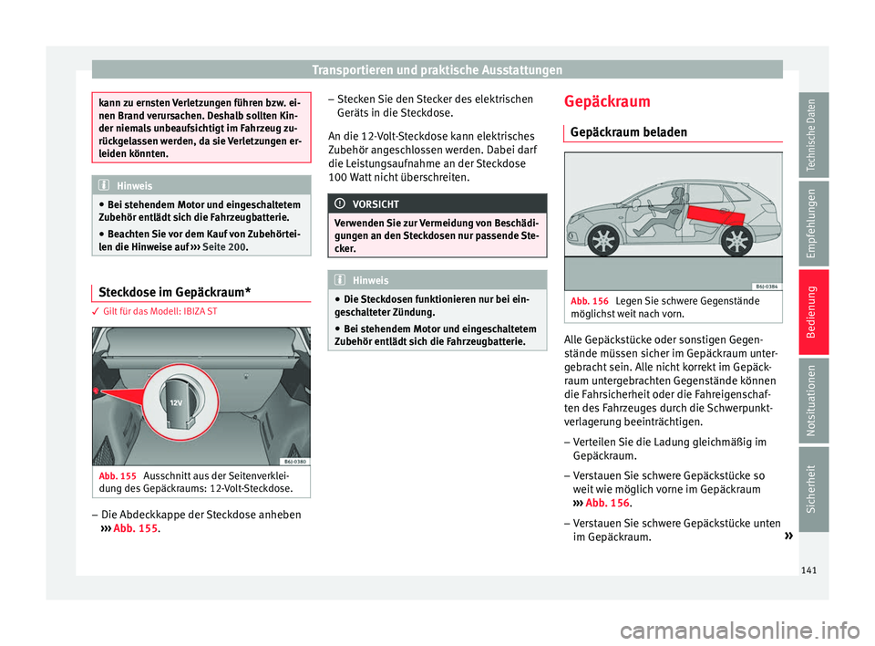 Seat Ibiza ST 2016  Betriebsanleitung (in German) Transportieren und praktische Ausstattungen
kann zu ernsten Verletzungen führen bzw. ei-
nen Brand v
erur
sachen. Deshalb sollten Kin-
der niemals unbeaufsichtigt im Fahrzeug zu-
rückgelassen werden