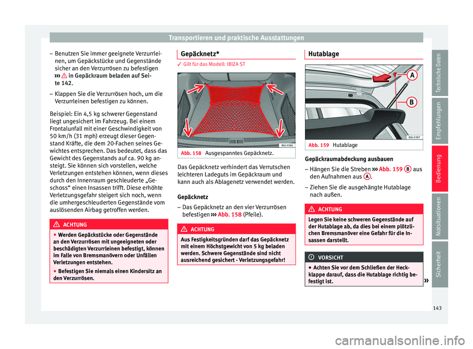 Seat Ibiza ST 2016  Betriebsanleitung (in German) Transportieren und praktische Ausstattungen
– Benutz
en Sie immer g
eeignete Verzurrlei-
nen, um Gepäckstücke und Gegenstände
sicher an den Verzurrösen zu befestigen
›››   in Gepäckraum b