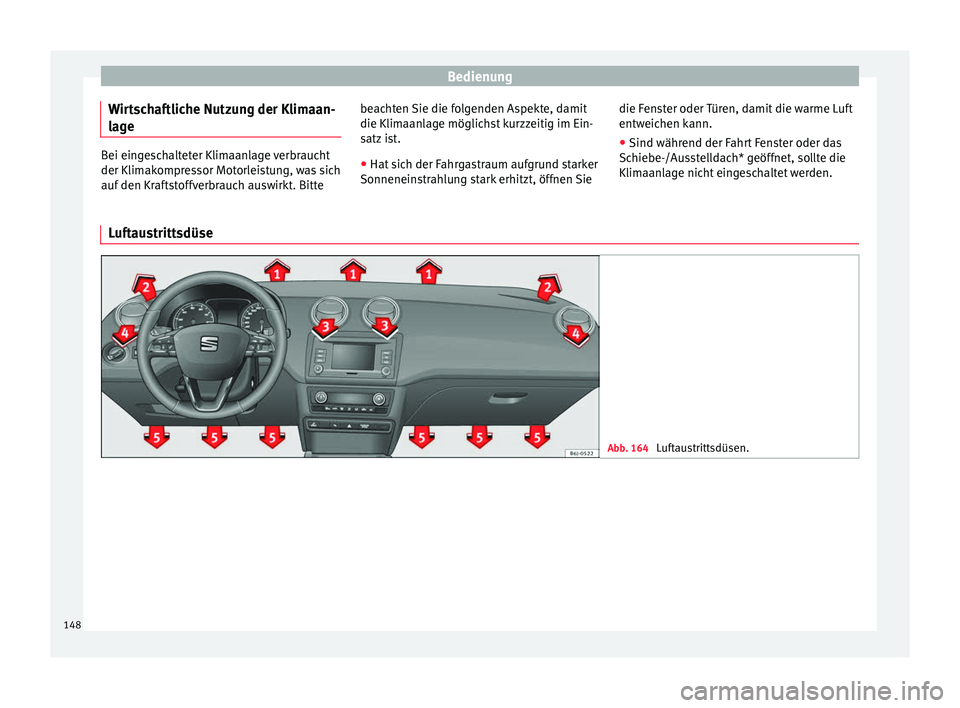 Seat Ibiza ST 2016  Betriebsanleitung (in German) Bedienung
Wirtschaftliche Nutzung der Klimaan-
l ag
e Bei eingeschalteter Klimaanlage verbraucht
der Klimakompr
e
ssor Motorleistung, was sich
auf den Kraftstoffverbrauch auswirkt. Bitte beachten Sie 