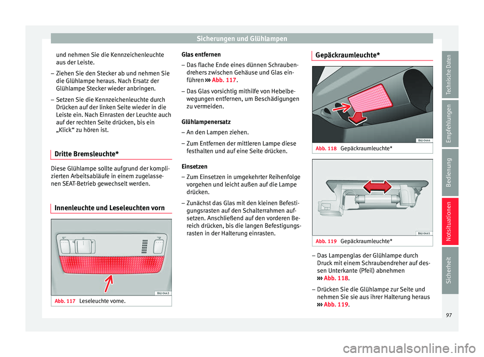 Seat Ibiza ST 2016 Betriebsanleitung (in German) Sicherungen und Glühlampen
und nehmen Sie die Kennzeichenleuchte
au s
der L ei
ste.
– Ziehen Sie den Stecker ab und nehmen Sie
die Glühlampe herau
s. Nach Ersatz der
Glühlampe Stecker wieder an Seat Ibiza ST 2016 Betriebsanleitung (in German) Sicherungen und Glühlampen
und nehmen Sie die Kennzeichenleuchte
au s
der L ei
ste.
– Ziehen Sie den Stecker ab und nehmen Sie
die Glühlampe herau
s. Nach Ersatz der
Glühlampe Stecker wieder an