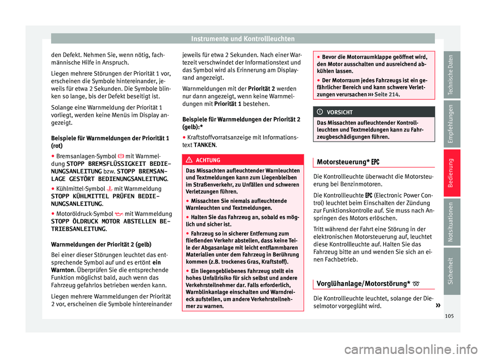 Seat Ibiza 5D 2015 Betriebsanleitung (in German) Instrumente und Kontrollleuchten
den Defekt. Nehmen Sie, wenn nötig, fach-
männi s
c
he Hilfe in Anspruch.
Liegen mehrere Störungen der Priorität 1 vor,
erscheinen die Symbole hintereinander, je-
Seat Ibiza 5D 2015 Betriebsanleitung (in German) Instrumente und Kontrollleuchten
den Defekt. Nehmen Sie, wenn nötig, fach-
männi s
c
he Hilfe in Anspruch.
Liegen mehrere Störungen der Priorität 1 vor,
erscheinen die Symbole hintereinander, je-