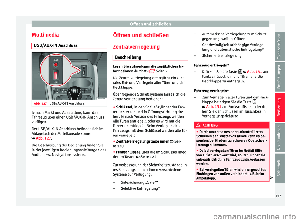 Seat Ibiza 5D 2015 Betriebsanleitung (in German) Öffnen und schließen
Multimedia USB/A UX
-IN An
schlussAbb. 127
USB/AUX-IN Anschluss. Je nach Markt und Ausstattung kann das
F
ahr
z
eug über einen USB/AUX-IN-Anschluss
verfügen.
Der USB/AUX-IN Seat Ibiza 5D 2015 Betriebsanleitung (in German) Öffnen und schließen
Multimedia USB/A UX
-IN An
schlussAbb. 127
USB/AUX-IN Anschluss. Je nach Markt und Ausstattung kann das
F
ahr
z
eug über einen USB/AUX-IN-Anschluss
verfügen.
Der USB/AUX-IN
