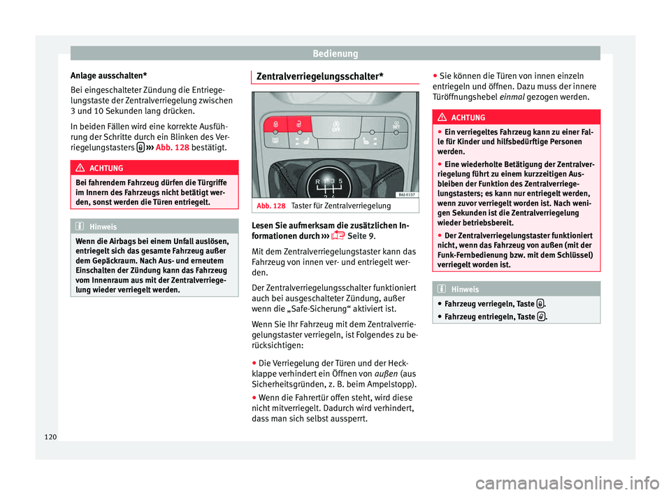 Seat Ibiza 5D 2015 Betriebsanleitung (in German) Bedienung
Anlage ausschalten*
B ei ein
g
eschalteter Zündung die Entriege-
lungstaste der Zentralverriegelung zwischen
3 und 10 Sekunden lang drücken.
In beiden Fällen wird eine korrekte Ausfüh-
r Seat Ibiza 5D 2015 Betriebsanleitung (in German) Bedienung
Anlage ausschalten*
B ei ein
g
eschalteter Zündung die Entriege-
lungstaste der Zentralverriegelung zwischen
3 und 10 Sekunden lang drücken.
In beiden Fällen wird eine korrekte Ausfüh-
r