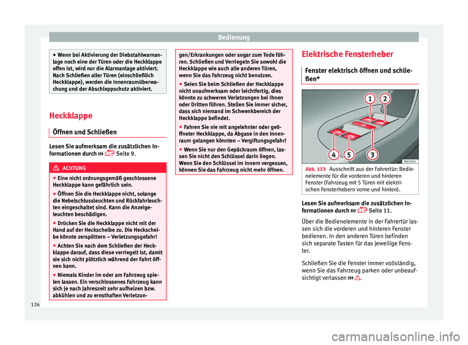 Seat Ibiza 5D 2015 Betriebsanleitung (in German) Bedienung
●
Wenn bei Aktiv ieru
ng der Diebstahlwarnan-
lage noch eine der Türen oder die Heckklappe
offen ist, wird nur die Alarmanlage aktiviert.
Nach Schließen aller Türen (einschließlich
Hec Seat Ibiza 5D 2015 Betriebsanleitung (in German) Bedienung
●
Wenn bei Aktiv ieru
ng der Diebstahlwarnan-
lage noch eine der Türen oder die Heckklappe
offen ist, wird nur die Alarmanlage aktiviert.
Nach Schließen aller Türen (einschließlich
Hec