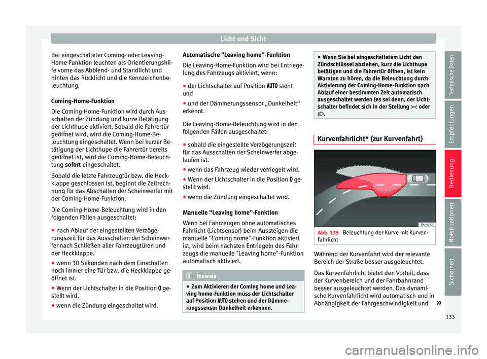 Seat Ibiza 5D 2015 Betriebsanleitung (in German) Licht und Sicht
Bei eingeschalteter Coming- oder Leaving-
Home-F u
nktion l
euchten als Orientierungshil-
fe vorne das Abblend- und Standlicht und
hinten das Rücklicht und die Kennzeichenbe-
leuchtun Seat Ibiza 5D 2015 Betriebsanleitung (in German) Licht und Sicht
Bei eingeschalteter Coming- oder Leaving-
Home-F u
nktion l
euchten als Orientierungshil-
fe vorne das Abblend- und Standlicht und
hinten das Rücklicht und die Kennzeichenbe-
leuchtun