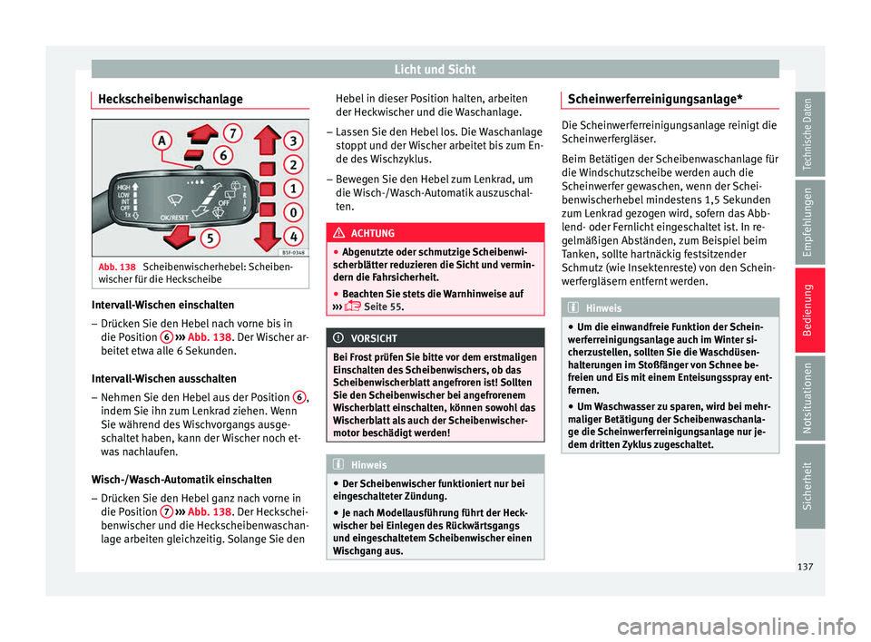 Seat Ibiza 5D 2015 Betriebsanleitung (in German) Licht und Sicht
Heckscheibenwischanlage Abb. 138
Scheibenwischerhebel: Scheiben-
w i
s
cher für die Heckscheibe Intervall-Wischen einschalten
– Drücken Sie den Hebel nach vorne bis in
die P o
s
Seat Ibiza 5D 2015 Betriebsanleitung (in German) Licht und Sicht
Heckscheibenwischanlage Abb. 138
Scheibenwischerhebel: Scheiben-
w i
s
cher für die Heckscheibe Intervall-Wischen einschalten
– Drücken Sie den Hebel nach vorne bis in
die P o
s