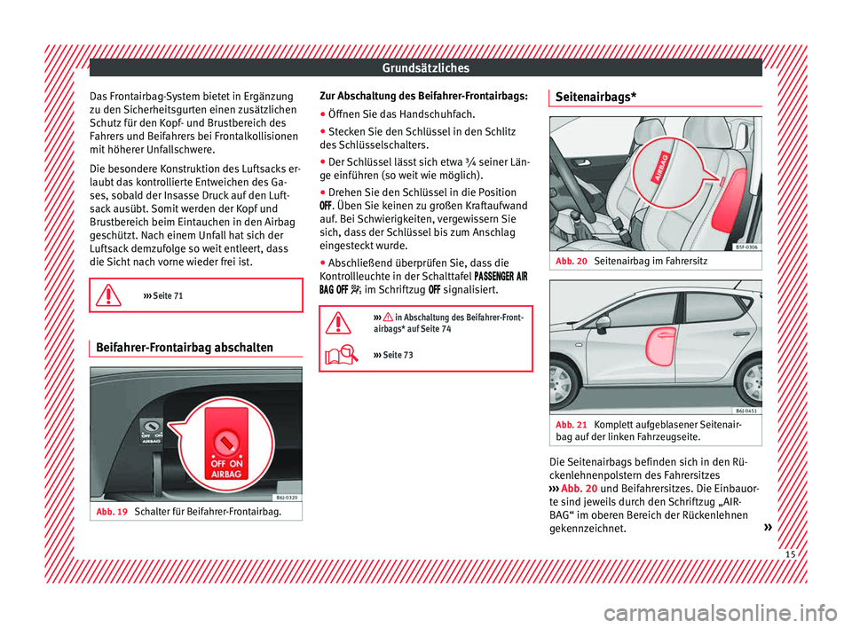 Seat Ibiza 5D 2015 Betriebsanleitung (in German) Grundsätzliches
Das Frontairbag-System bietet in Ergänzung
z u den
Sic
herheitsgurten einen zusätzlichen
Schutz für den Kopf- und Brustbereich des
Fahrers und Beifahrers bei Frontalkollisionen
mi Seat Ibiza 5D 2015 Betriebsanleitung (in German) Grundsätzliches
Das Frontairbag-System bietet in Ergänzung
z u den
Sic
herheitsgurten einen zusätzlichen
Schutz für den Kopf- und Brustbereich des
Fahrers und Beifahrers bei Frontalkollisionen
mi