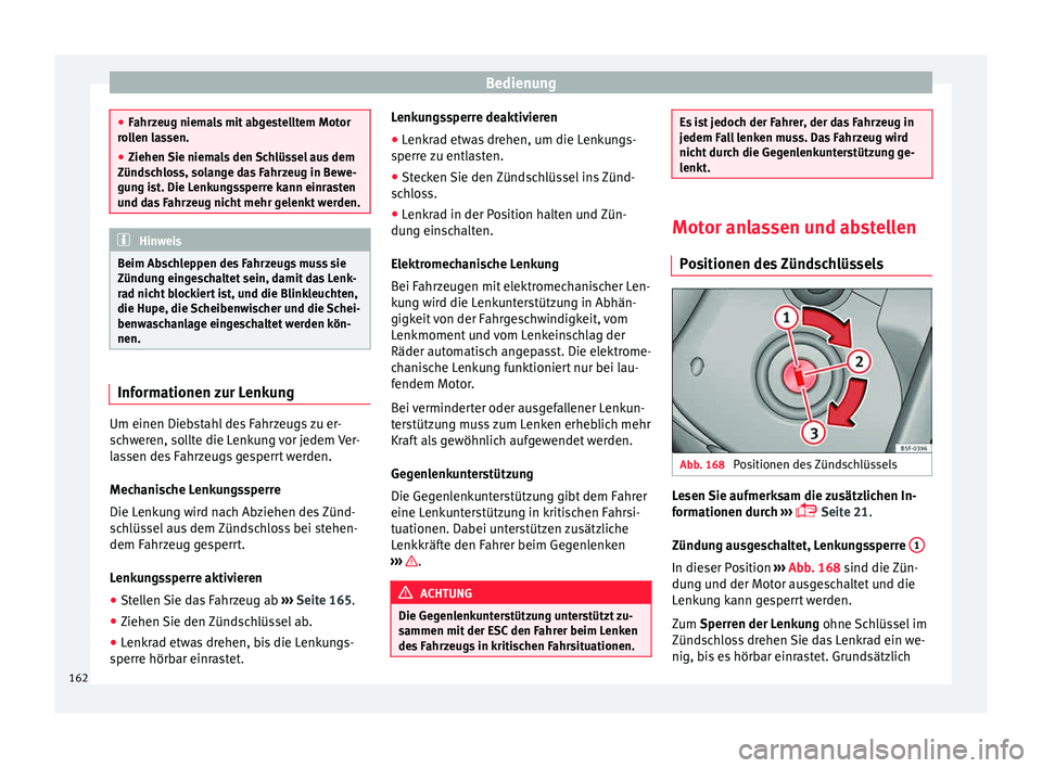 Seat Ibiza 5D 2015 Betriebsanleitung (in German) Bedienung
●
Fahr z
eug niemals mit abgestelltem Motor
rollen lassen.
● Ziehen Sie niemals den Schlüssel aus dem
Zündsc
hloss, solange das Fahrzeug in Bewe-
gung ist. Die Lenkungssperre kann ein Seat Ibiza 5D 2015 Betriebsanleitung (in German) Bedienung
●
Fahr z
eug niemals mit abgestelltem Motor
rollen lassen.
● Ziehen Sie niemals den Schlüssel aus dem
Zündsc
hloss, solange das Fahrzeug in Bewe-
gung ist. Die Lenkungssperre kann ein