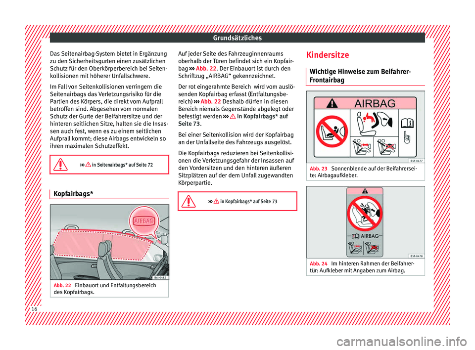 Seat Ibiza 5D 2015 Betriebsanleitung (in German) Grundsätzliches
Das Seitenairbag-System bietet in Ergänzung
z u den
Sic
herheitsgurten einen zusätzlichen
Schutz für den Oberkörperbereich bei Seiten-
kollisionen mit höherer Unfallschwere.
Im Seat Ibiza 5D 2015 Betriebsanleitung (in German) Grundsätzliches
Das Seitenairbag-System bietet in Ergänzung
z u den
Sic
herheitsgurten einen zusätzlichen
Schutz für den Oberkörperbereich bei Seiten-
kollisionen mit höherer Unfallschwere.
Im