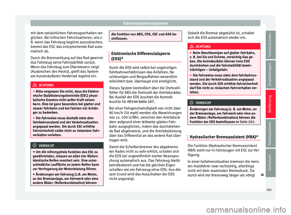 Seat Ibiza 5D 2015 Betriebsanleitung (in German) Fahrerassistenzsysteme
mit dem tatsächlichen Fahrzeugverhalten ver-
glic hen. B
ei k
ritischen Fahrsituationen, wie z.
B. wenn das Fahrzeug beginnt auszubrechen,
bremst das ESC das entsprechende Rad Seat Ibiza 5D 2015 Betriebsanleitung (in German) Fahrerassistenzsysteme
mit dem tatsächlichen Fahrzeugverhalten ver-
glic hen. B
ei k
ritischen Fahrsituationen, wie z.
B. wenn das Fahrzeug beginnt auszubrechen,
bremst das ESC das entsprechende Rad