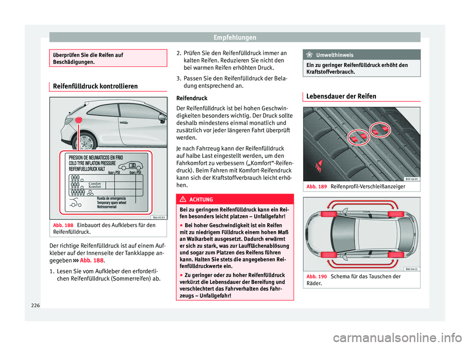 Seat Ibiza 5D 2015 Betriebsanleitung (in German) Empfehlungen
überprüfen Sie die Reifen auf
Be
s
chädigungen. Reifenfülldruck kontrollieren
Abb. 188
Einbauort des Aufklebers für den
R eif
enfül
ldruck. Der richtige Reifenfülldruck ist auf e Seat Ibiza 5D 2015 Betriebsanleitung (in German) Empfehlungen
überprüfen Sie die Reifen auf
Be
s
chädigungen. Reifenfülldruck kontrollieren
Abb. 188
Einbauort des Aufklebers für den
R eif
enfül
ldruck. Der richtige Reifenfülldruck ist auf e
