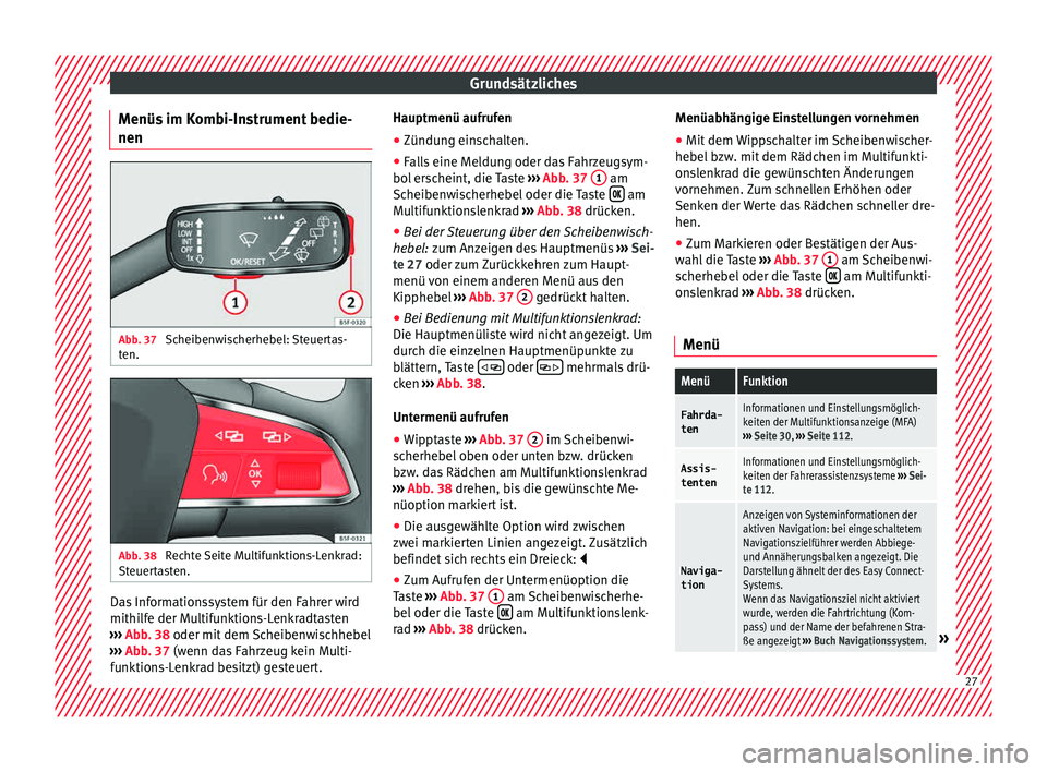 Seat Ibiza 5D 2015 Betriebsanleitung (in German) Grundsätzliches
Menüs im Kombi-Instrument bedie-
nen Abb. 37
Scheibenwischerhebel: Steuertas-
t en. Abb. 38
Rechte Seite Multifunktions-Lenkrad:
St euer
t
asten. Das Informationssystem für den Fa Seat Ibiza 5D 2015 Betriebsanleitung (in German) Grundsätzliches
Menüs im Kombi-Instrument bedie-
nen Abb. 37
Scheibenwischerhebel: Steuertas-
t en. Abb. 38
Rechte Seite Multifunktions-Lenkrad:
St euer
t
asten. Das Informationssystem für den Fa
