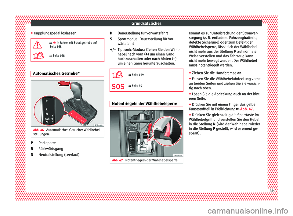 Seat Ibiza 5D 2015 Betriebsanleitung (in German) Grundsätzliches
● Kup
p
lungspedal loslassen.
››› in Fahren mit Schaltgetriebe auf
Seite 168
››› Seite 168 Automatisches Getriebe*
Abb. 46
Automatisches Getriebe: Wählhebel-
Seat Ibiza 5D 2015 Betriebsanleitung (in German) Grundsätzliches
● Kup
p
lungspedal loslassen.
››› in Fahren mit Schaltgetriebe auf
Seite 168
››› Seite 168 Automatisches Getriebe*
Abb. 46
Automatisches Getriebe: Wählhebel-