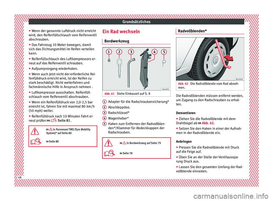 Seat Ibiza 5D 2015 Betriebsanleitung (in German) Grundsätzliches
● Wenn der g
en
annte Luftdruck nicht erreicht
wird, den Reifenfüllschlauch vom Reifenventil
abschrauben.
● Das Fahrzeug 10 Meter bewegen, damit
sich d
as Dichtungsmittel im Rei Seat Ibiza 5D 2015 Betriebsanleitung (in German) Grundsätzliches
● Wenn der g
en
annte Luftdruck nicht erreicht
wird, den Reifenfüllschlauch vom Reifenventil
abschrauben.
● Das Fahrzeug 10 Meter bewegen, damit
sich d
as Dichtungsmittel im Rei