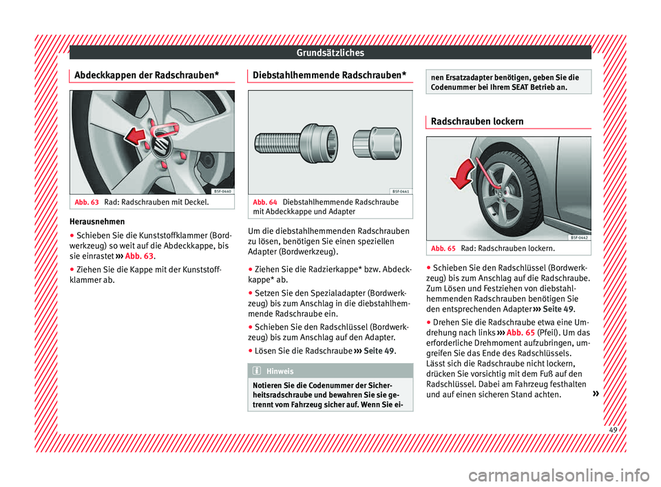 Seat Ibiza 5D 2015 Betriebsanleitung (in German) Grundsätzliches
Abdeckkappen der Radschrauben* Abb. 63
Rad: Radschrauben mit Deckel. Herausnehmen
●
Schieben Sie die Kunststoffklammer (Bord-
w erkz
eug) so w
eit auf die Abdeckkappe, bis
sie einr Seat Ibiza 5D 2015 Betriebsanleitung (in German) Grundsätzliches
Abdeckkappen der Radschrauben* Abb. 63
Rad: Radschrauben mit Deckel. Herausnehmen
●
Schieben Sie die Kunststoffklammer (Bord-
w erkz
eug) so w
eit auf die Abdeckkappe, bis
sie einr