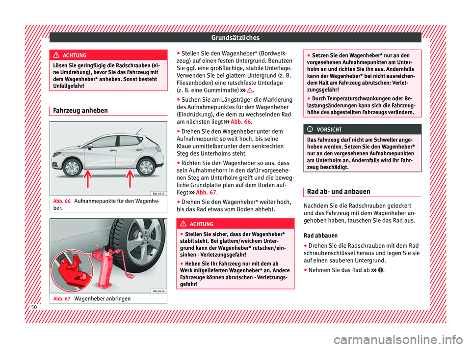 Seat Ibiza 5D 2015 Betriebsanleitung (in German) Grundsätzliches
ACHTUNG
Lösen Sie geringfügig die Radschrauben (ei-
ne Umdrehu n
g), bevor Sie das Fahrzeug mit
dem Wagenheber* anheben. Sonst besteht
Unfallgefahr! Fahrzeug anheben
Abb. 66
Aufnah Seat Ibiza 5D 2015 Betriebsanleitung (in German) Grundsätzliches
ACHTUNG
Lösen Sie geringfügig die Radschrauben (ei-
ne Umdrehu n
g), bevor Sie das Fahrzeug mit
dem Wagenheber* anheben. Sonst besteht
Unfallgefahr! Fahrzeug anheben
Abb. 66
Aufnah
