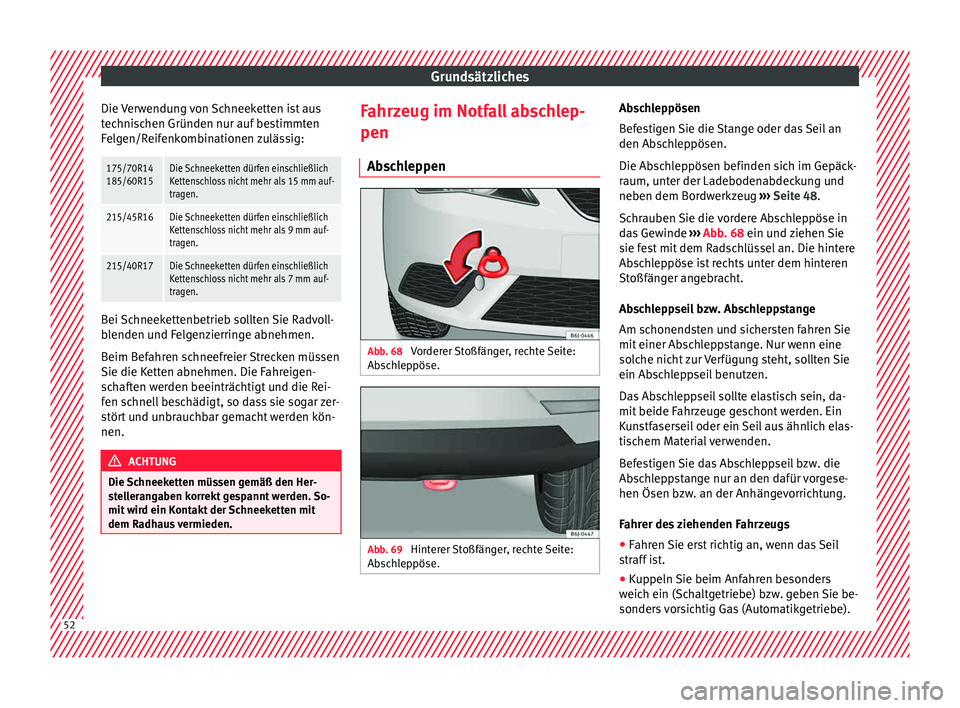 Seat Ibiza 5D 2015 Betriebsanleitung (in German) Grundsätzliches
Die Verwendung von Schneeketten ist aus
t ec
hni
schen Gründen nur auf bestimmten
Felgen/Reifenkombinationen zulässig:
175/70R14
185/60R15Die Schneeketten dürfen einschließlich
Ke Seat Ibiza 5D 2015 Betriebsanleitung (in German) Grundsätzliches
Die Verwendung von Schneeketten ist aus
t ec
hni
schen Gründen nur auf bestimmten
Felgen/Reifenkombinationen zulässig:
175/70R14
185/60R15Die Schneeketten dürfen einschließlich
Ke