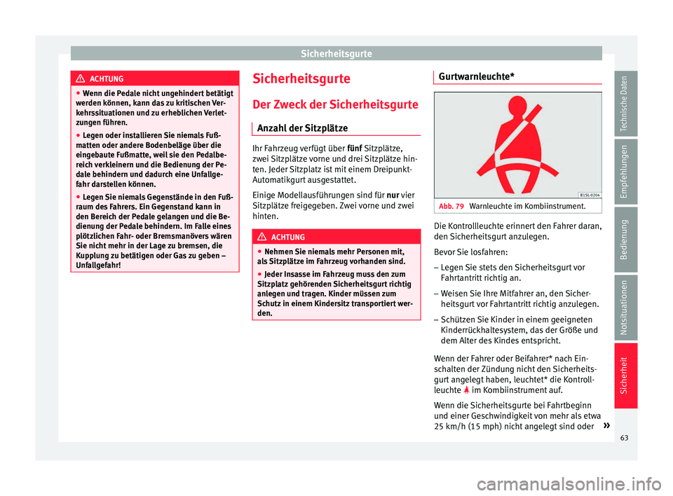 Seat Ibiza 5D 2015 Betriebsanleitung (in German) Sicherheitsgurte
ACHTUNG
● Wenn die P ed
ale nicht ungehindert betätigt
werden können, kann das zu kritischen Ver-
kehrssituationen und zu erheblichen Verlet-
zungen führen.
● Legen oder instal Seat Ibiza 5D 2015 Betriebsanleitung (in German) Sicherheitsgurte
ACHTUNG
● Wenn die P ed
ale nicht ungehindert betätigt
werden können, kann das zu kritischen Ver-
kehrssituationen und zu erheblichen Verlet-
zungen führen.
● Legen oder instal