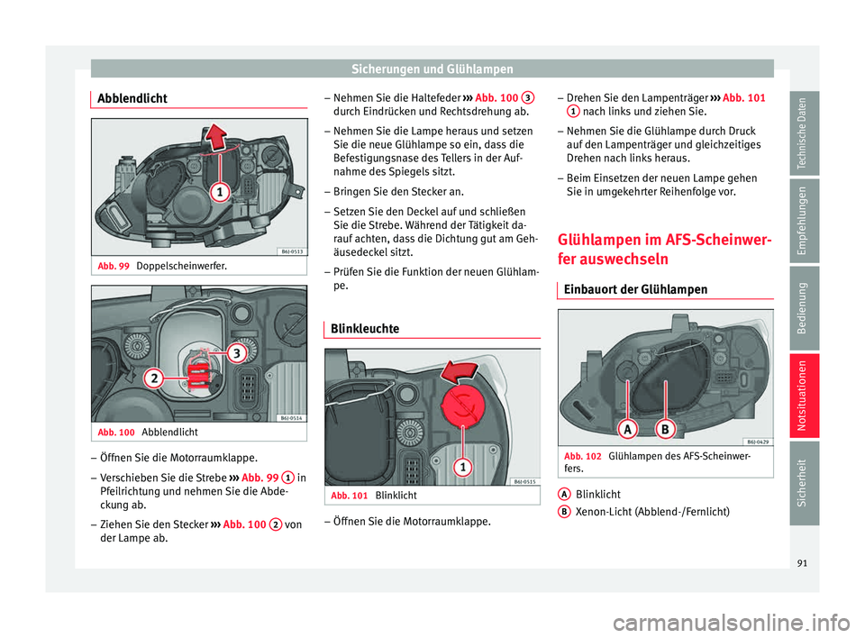 Seat Ibiza 5D 2015 Betriebsanleitung (in German) Sicherungen und Glühlampen
Abblendlicht Abb. 99
Doppelscheinwerfer. Abb. 100
Abblendlicht –
Öffnen Sie die Motorraumklappe.
– Verschieben Sie die Strebe ››
› Abb. 99 1 in
Pf ei
lric
Seat Ibiza 5D 2015 Betriebsanleitung (in German) Sicherungen und Glühlampen
Abblendlicht Abb. 99
Doppelscheinwerfer. Abb. 100
Abblendlicht –
Öffnen Sie die Motorraumklappe.
– Verschieben Sie die Strebe ››
› Abb. 99 1 in
Pf ei
lric