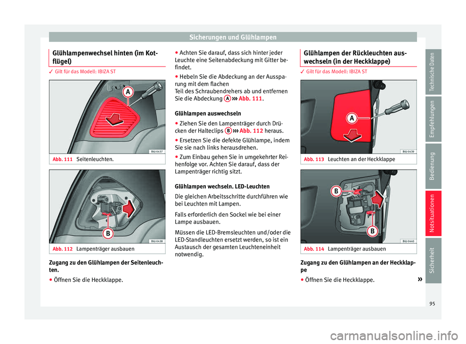 Seat Ibiza 5D 2015 Betriebsanleitung (in German) Sicherungen und Glühlampen
Glühlampenwechsel hinten (im Kot-
flüg el) 3 Gilt für das Modell: IBIZA ST
Abb. 111
Seitenleuchten. Abb. 112
Lampenträger ausbauen Zugang zu den Glühlampen der Seite Seat Ibiza 5D 2015 Betriebsanleitung (in German) Sicherungen und Glühlampen
Glühlampenwechsel hinten (im Kot-
flüg el) 3 Gilt für das Modell: IBIZA ST
Abb. 111
Seitenleuchten. Abb. 112
Lampenträger ausbauen Zugang zu den Glühlampen der Seite
