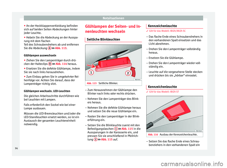 Seat Ibiza 5D 2015 Betriebsanleitung (in German) Notsituationen
● An der Hec kk
l
appenverkleidung befinden
sich auf beiden Seiten Abdeckungen hinter
jeder Leuchte.
● Hebeln Sie die Abdeckung an der Ausspa-
rung mit
dem flachen
Teil des Schrau Seat Ibiza 5D 2015 Betriebsanleitung (in German) Notsituationen
● An der Hec kk
l
appenverkleidung befinden
sich auf beiden Seiten Abdeckungen hinter
jeder Leuchte.
● Hebeln Sie die Abdeckung an der Ausspa-
rung mit
dem flachen
Teil des Schrau